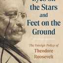 Eyes on the Stars and Feet on the Ground: The Foreign Policy of Theodore Roosevelt