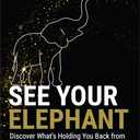 See Your Elephant: Discover What's Holding You Back from Your True Potential