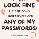 I May Look Fine But Deep Down I Don't Remember Any Of My Passwords: Funny password logbook organizer for seniors, with alphabetical order