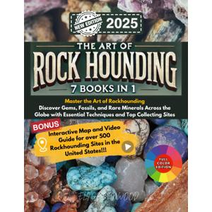 THE ART OF ROCK HOUNDING 7 BOOKS IN 1: Master the Art of Rockhounding: Discover Gems, Fossils, and Rare Minerals Across the Globe with Essential Techniques