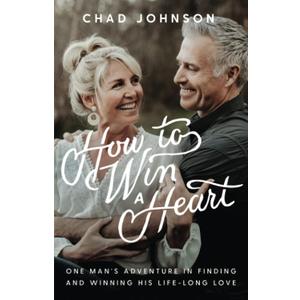 How to Win a Heart: One Man's Adventure in Finding and Winning His Lifelong Love