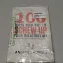 A 100 Ways How Not To Screw Up Your Relationship: A Collection Of Wisdom From The Ones Who Messed Up