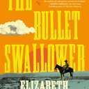 The Bullet Swallower: A Novel