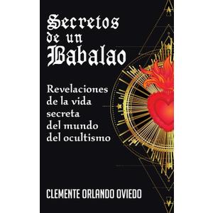 Secretos de un Babalao: Revelaciones de la Vida Secreta Del Mundo Del Ocultismo (Spanish Edition)
