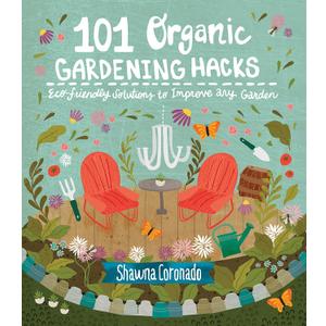 101 Organic Gardening Hacks: Eco-friendly Solutions to Improve Any Garden