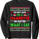 Do Not Give Me Cigarette No Matter What I Say Ugly Christmas Sweatshirt
