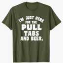 I'm Just Here For The Pull Tabs And Beer T-Shirt XL