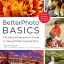 BetterPhoto Basics: The Absolute Beginner's Guide to Taking Photos Like a Pro