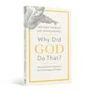 Why Did God Do That?: Discovering God’s Goodness in the Hard Passages of Scripture
