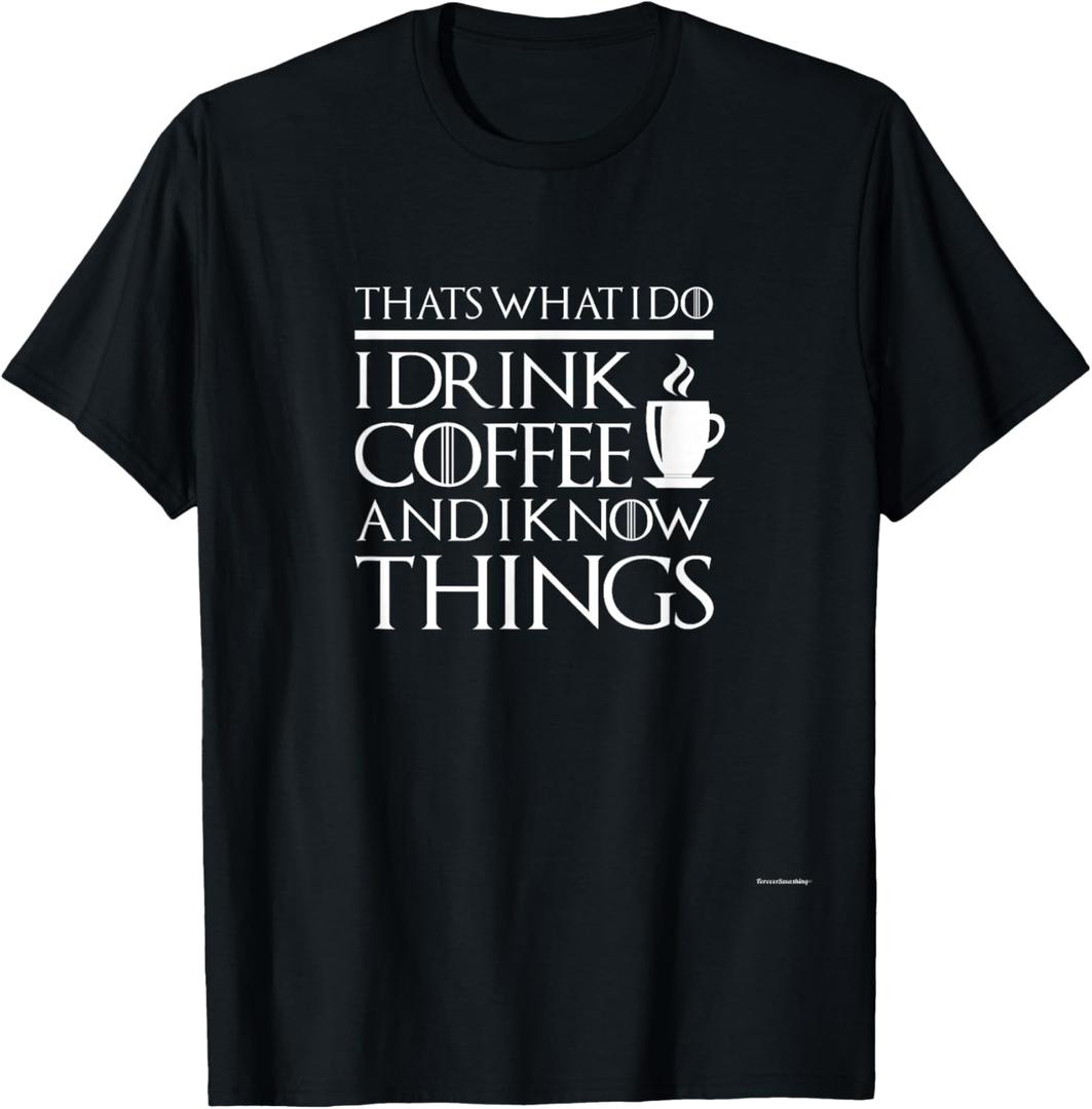 Thats What I Do I Drink Coffee and I Know Things - Fun Shirt T-Shirt, S
