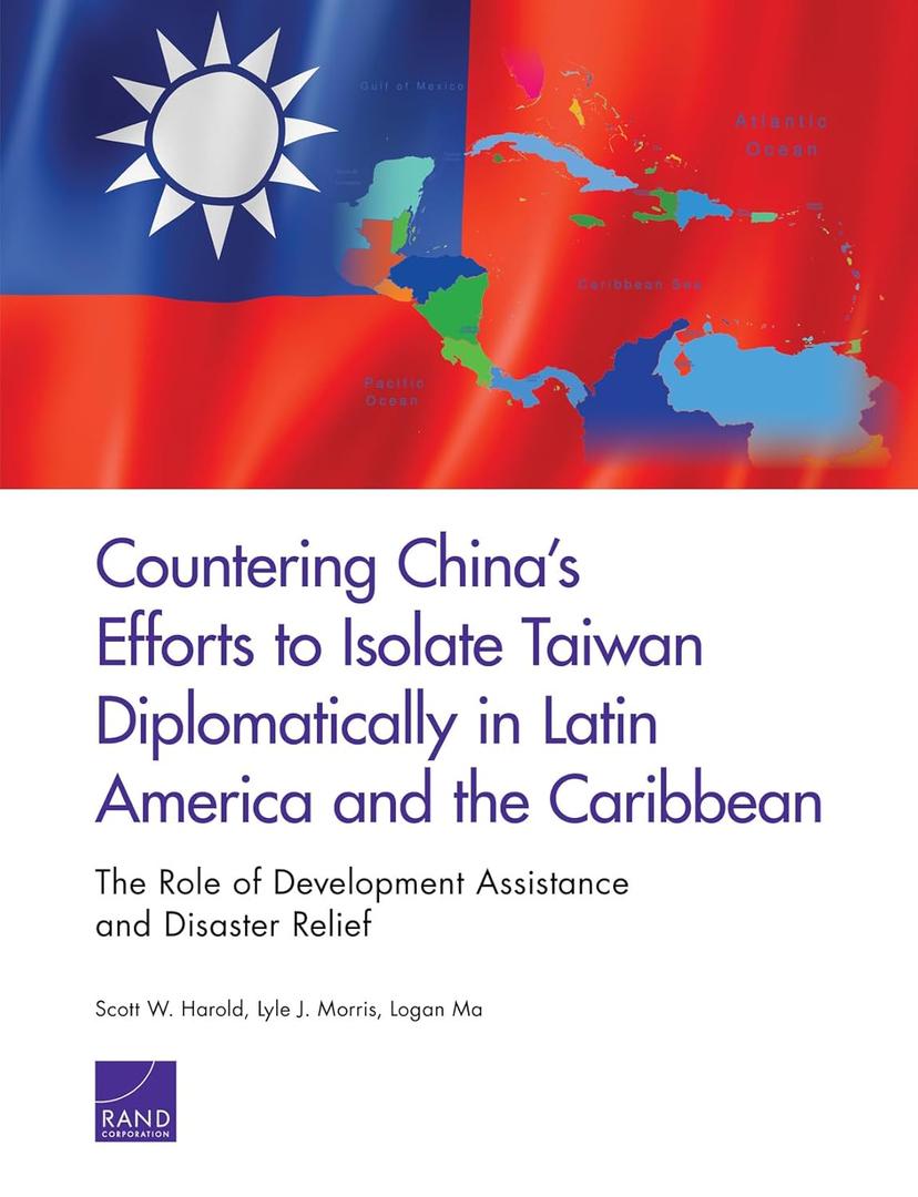 Countering Chinas Efforts to Isolate Taiwan Diplomatically in Latin America and the Caribbean: The Role of Development Assistance and Disaster Relief