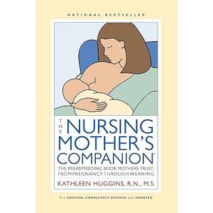 The Nursing Mother's Companion - 7th Edition: The Breastfeeding Book Mothers Trust, from Pregnancy through Weaning
