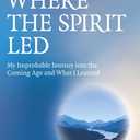 Paranormal Perspectives: Where the Spirit Led: My Improbable Journey into the Coming Age and What I Learned