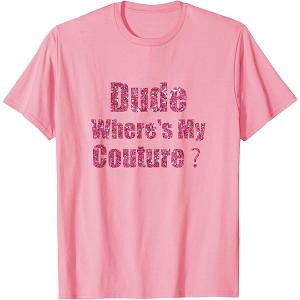 Dude Where's My Couture Sarcastic Funny Saying T-Shirt, Pink, S