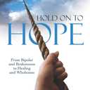 Hold On to Hope: From Bipolar and Brokenness to Healing and Wholeness