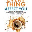Stop Letting Everything Affect You: How to break free from overthinking, emotional chaos, and self-sabotage.
