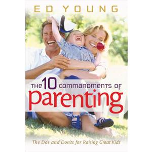 The 10 Commandments of Parenting: The Do's and Don'ts for Raising Great Kids
