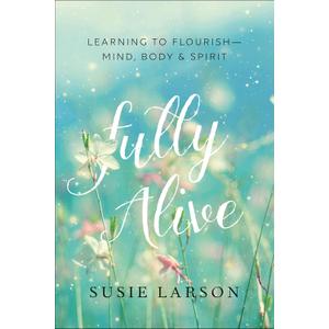 Fully Alive: Learning to Flourish - Mind, Body & Spirit