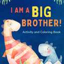 I am a Big Brother Activity and Coloring Book: Gift Book that Explores the Role of an Older Sibling and the Excitement of a New Baby through Fun Dinosaur Activities