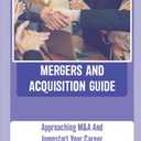 Mergers And Acquisition Guide: Approaching M&A And Jumpstart Your Career