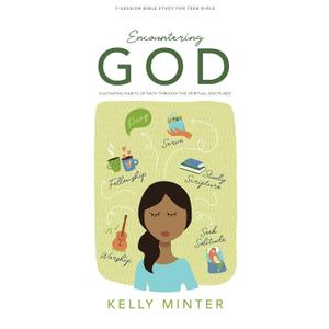 Encountering God - Teen Girls' Bible Study Book: Cultivating Habits of Faith Through the Spiritual Disciplines
