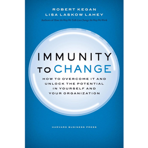 Immunity to Change: How to Overcome It and Unlock the Potential in Yourself and Your Organization (Leadership for the Common Good)