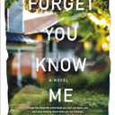 Forget You Know Me: A Novel