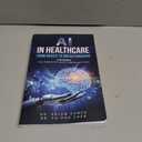 AI IN HEALTHCARE - FROM BASICS TO BREAKTHROUGHS: AI Simplified: Your Guide to the Heart of Healthcare’s Future, Format: Paperback