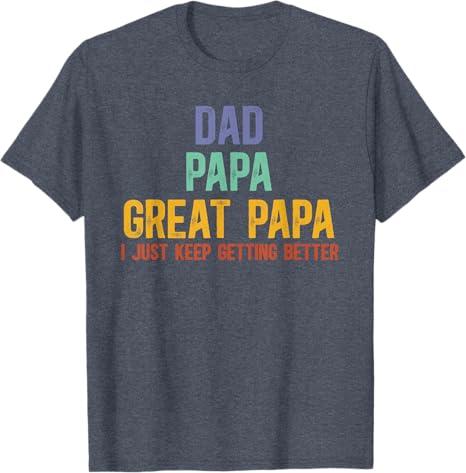 Dad Papa Great Papa I Just Keep Getting Better Great Papa T-Shirt S