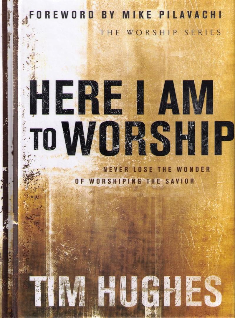 Here I Am to Worship: Never Lose the Wonder of Worshiping the Savior