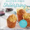 Gluten-Free on a Shoestring: 125 Easy Recipes for Eating Well on the Cheap