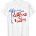 More Spaghetti Less Upsetti Italian Food Lover Pasta T-Shirt, S