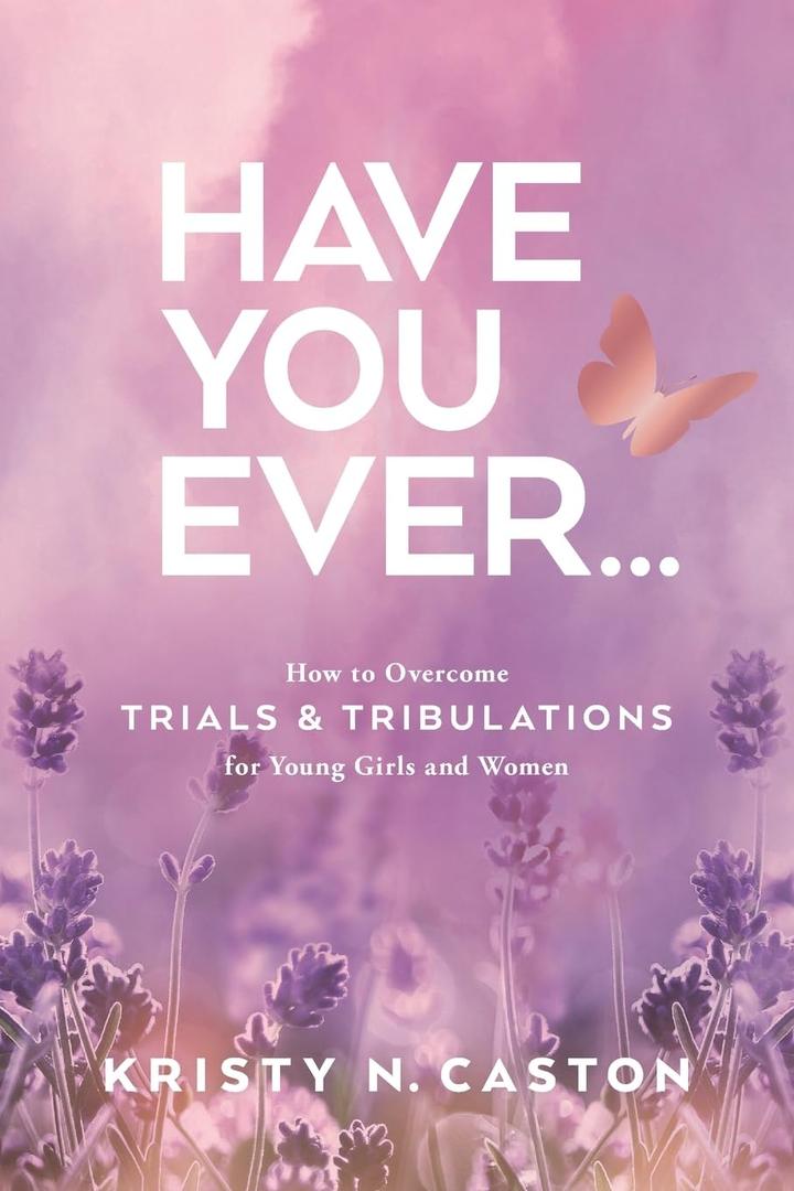 Have You Ever?: How to Overcome Trials & Tribulations for Young Girls and Women Book