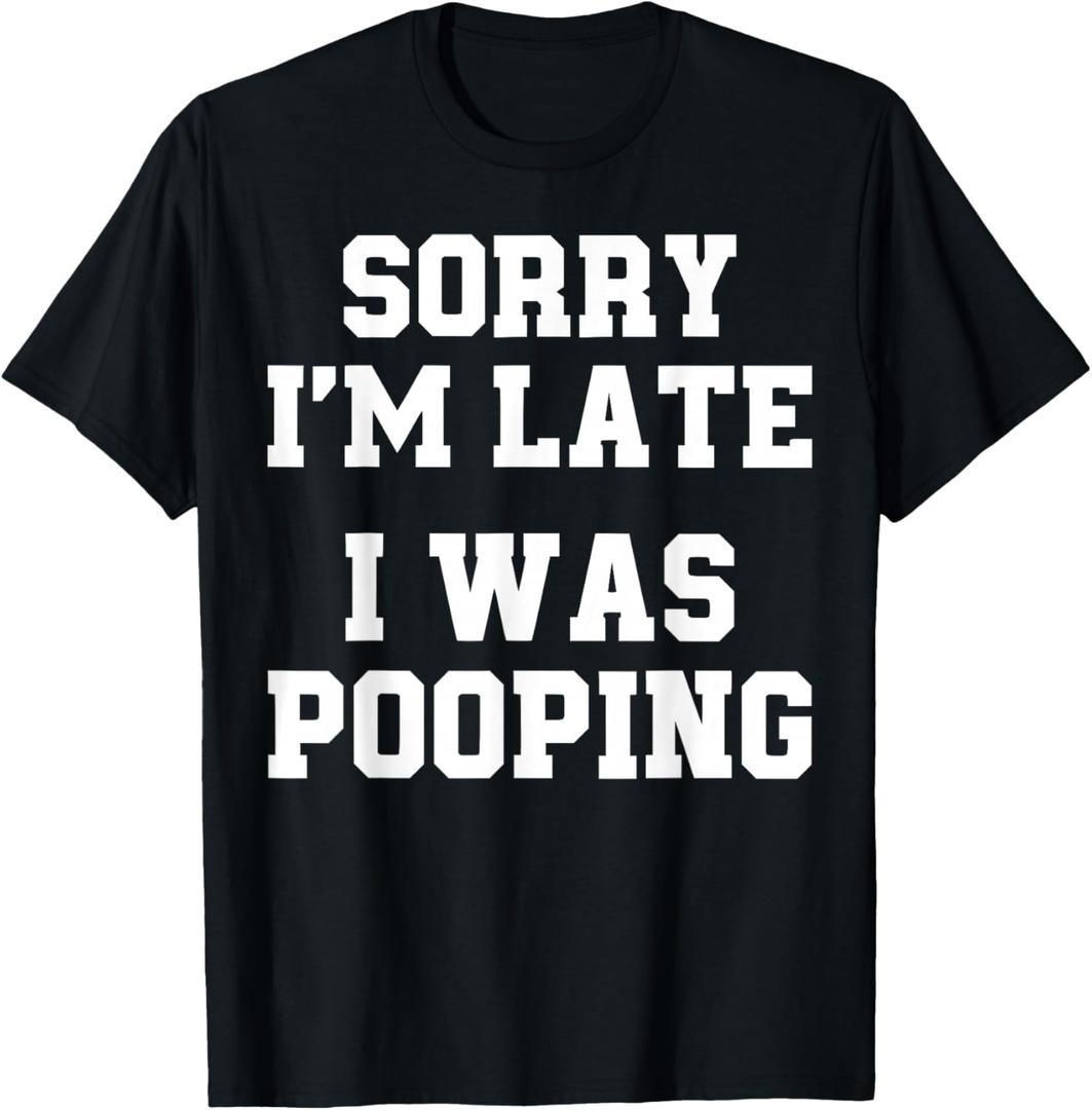 Sorry I'm Late I was Pooping Funny T-Shirt Medium