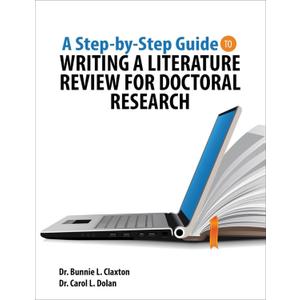 A Step-by-Step Guide to Writing a Literature Review for Doctoral Research A Step-by-Step Guide to Writing a Literature Review for Doctoral Research