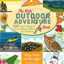Kids' Outdoor Adventure Book: 448 Great Things to Do in Nature Before You Grow Up