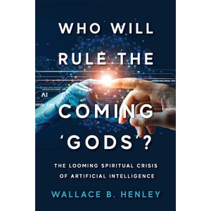 Who Will Rule The Coming 'Gods'?: The Looming Spiritual Crisis Of Artificial Intelligence