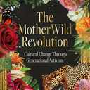 The MotherWild Revolution: Cultural Change through Generational Activisim