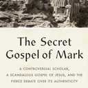 The Secret Gospel of Mark: A Controversial Scholar, a Scandalous Gospel of Jesus, and the Fierce Debate over Its Authenticity