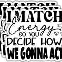 (3Pcs) I Match Energy So You Decide How We are Going to Act Funny Quotes Vinyl Stickers Durable for Laptops Water Bottles Phones Tumblers Notebooks Cars Mugs Size 3 x 3 Inch
