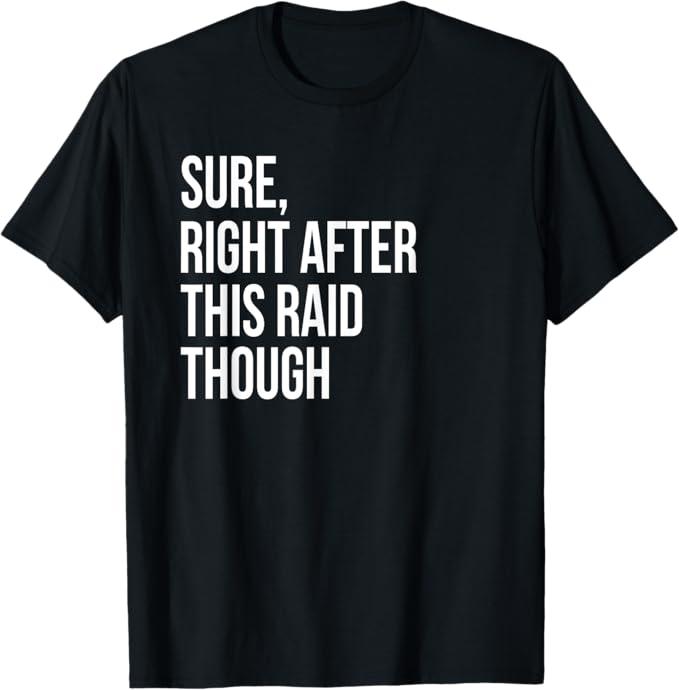 Sure Right After This Raid Funny Gift for Gamers TShirt, Large, Black