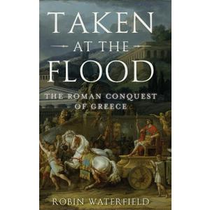 Taken at the Flood: The Roman Conquest of Greece (Ancient Warfare and Civilization)