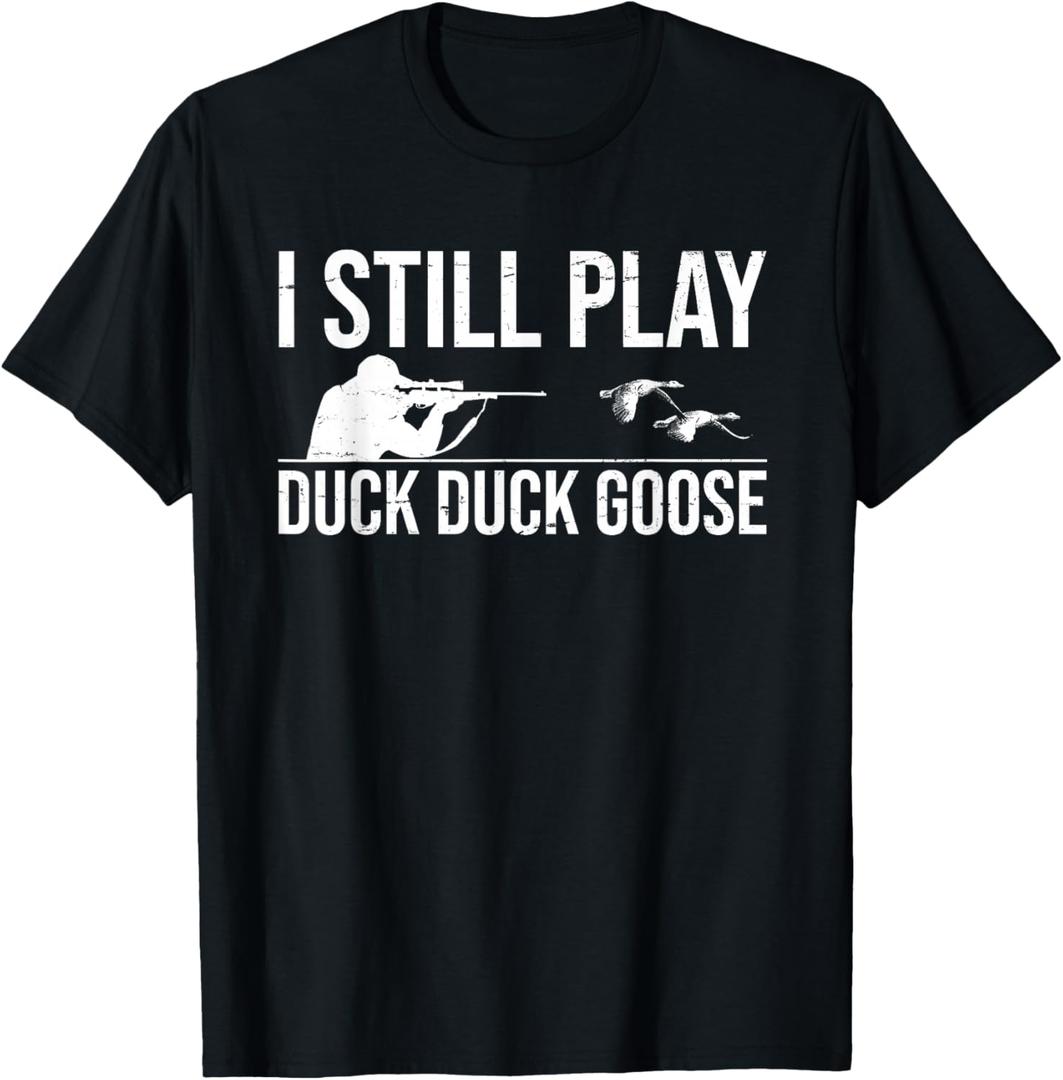I Still Play Duck Duck Goose-Funny Duck Hunting Gift T-Shirt, Large