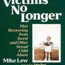 Victims No Longer: Men Recovering from Incest and Other Sexual Child Abuse