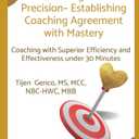 GENCO METHOD COACHING WITH PRECISION  ESTABLISHING COACHING AGREEMENT WITH MASTERY: Coaching with Superior Efficiency and Effectiveness under 30 Minutes