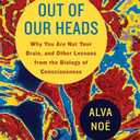 Out of Our Heads: Why You Are Not Your Brain, and Other Lessons from the Biology of Consciousness