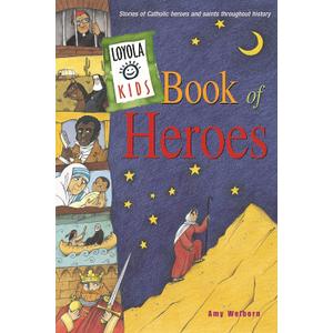 Loyola Kids Book of Heroes: Stories of Catholic Heroes and Saints throughout History (The Loyola Kids Series)