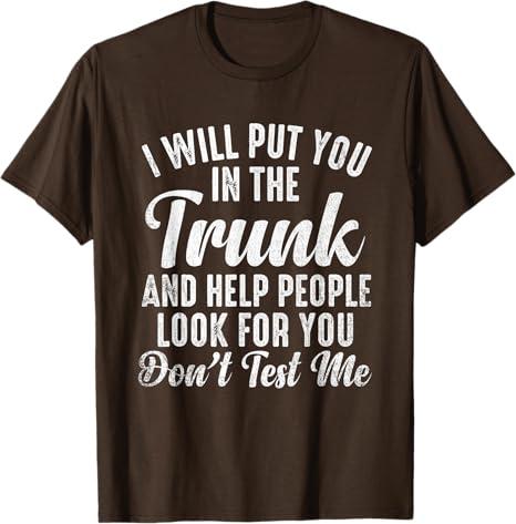 I Will Put You In The Trunk Funny Saying Don't Test Me T-Shirt Size M Woman