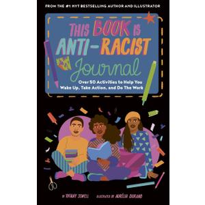 This Book Is Anti-Racist Journal: Over 50 Activities to Help You Wake Up, Take Action, and Do The Work (Empower the Future)