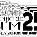 2 x (3Pcs) Im Not Old Im 25 Plus Shipping and Handling Humorous Quotes Vinyl Stickers Durable for Laptops Water Bottles Phones Tumblers Notebooks Cars Mugs Size 1.8 x 3 Inch